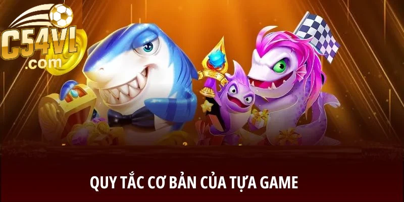 quy-tac-co-ban-tua-game-ban-ca-c54